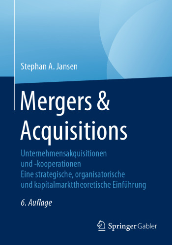 Mergers & Acquisitions: Unternehmensakquisitionen und -kooperationen. Eine strategische, organisatorische und kapitalmarkttheoretische Einführung