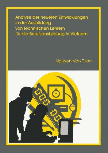 Analyse der neueren Entwicklungen in der Ausbildung von technischen Lehrern für die Berufsausbildung in Vietnam: unter besonderer Berücksichtigung der Konzeptionierung einer angepassten Fachdidaktik Metall- und Maschinentechnik