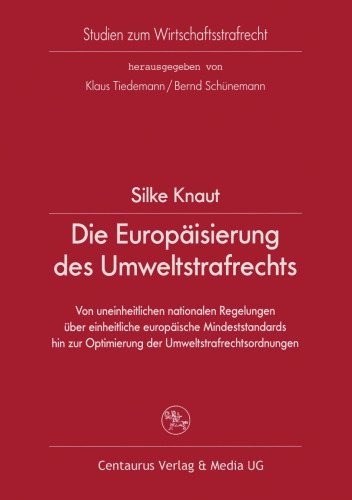 Die Europäisierung des Umweltstrafrechts: Von uneinheitlichen nationalen Regelungen über einheitliche europäische Mindeststandards hin zur Optimierung der Umweltstrafrechtsordnungen