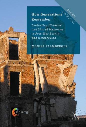 How Generations Remember: Conflicting Histories and Shared Memories in Post-War Bosnia and Herzegovina