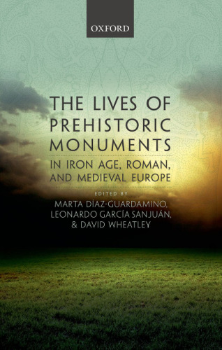 The Lives of Prehistoric Monuments in Iron Age, Roman, and Medieval Europe