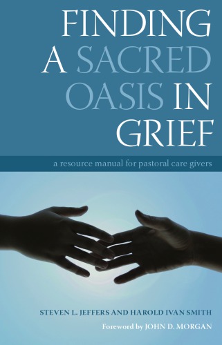 Finding a Sacred Oasis in Grief: a Resource Manual for Pastoral Care Givers