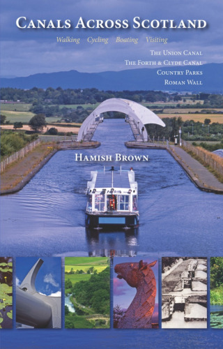 Canals across Scotland: walking, cycling, boating, visiting: the Union Canal, the Forth & Clyde Canal, country parks, Roman Wall