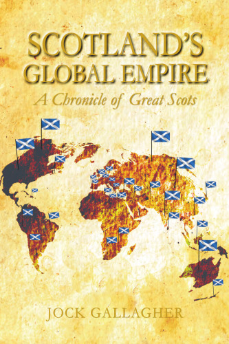 Scotland’s Global Empire: A Chronicle of Great Scots