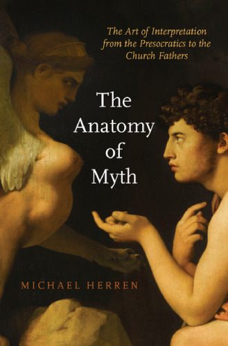 The anatomy of myth: the art of interpretation from the Presocratics to the Church fathers