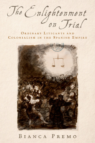 The Enlightenment on trial: ordinary litigants and colonialism in the Spanish empire