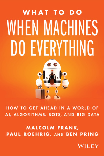 What to Do When Machines Do Everything: Five Ways Your Business Can Thrive in an Economy of Bots, AI, and Data