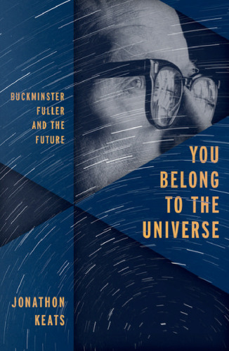 You Belong to the Universe: Buckminster Fuller and the Future