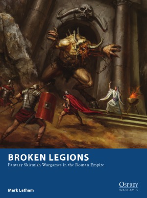 Broken Legions: Fantasy Skirmish Wargames in the Roman Empires