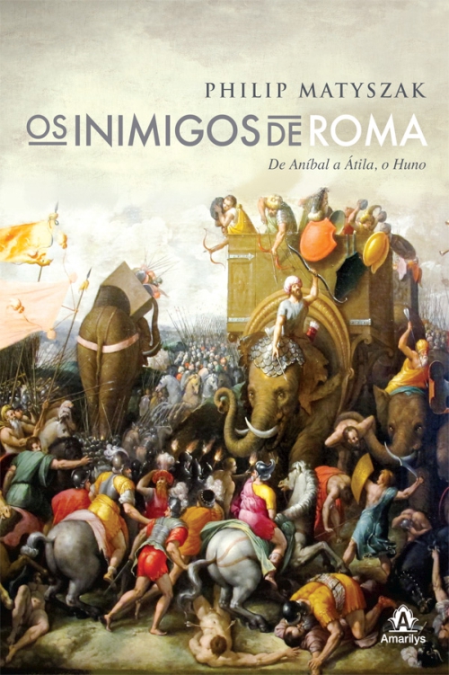 Os inimigos de Roma: de Aní­bal a Átila, o Huno