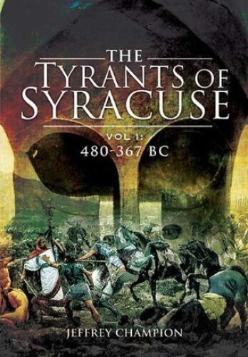 Tyrants of Syracuse: War in Ancient Sicily, Vol. I: 480-367 BC