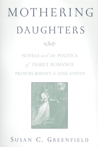 Mothering Daughters: Novels and the Politics of Family Romance, Frances Burney to Jane Austen