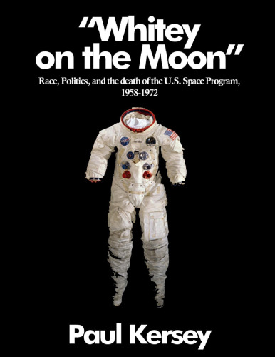 ’Whitey on the Moon’: Race, Politics, and the death of the U.S. Space Program, 1958 - 1972