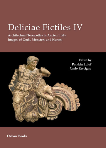 Deliciae Fictiles IV: Architectural Terracottas in Ancient Italy. Images of Gods, Monsters and Heroes