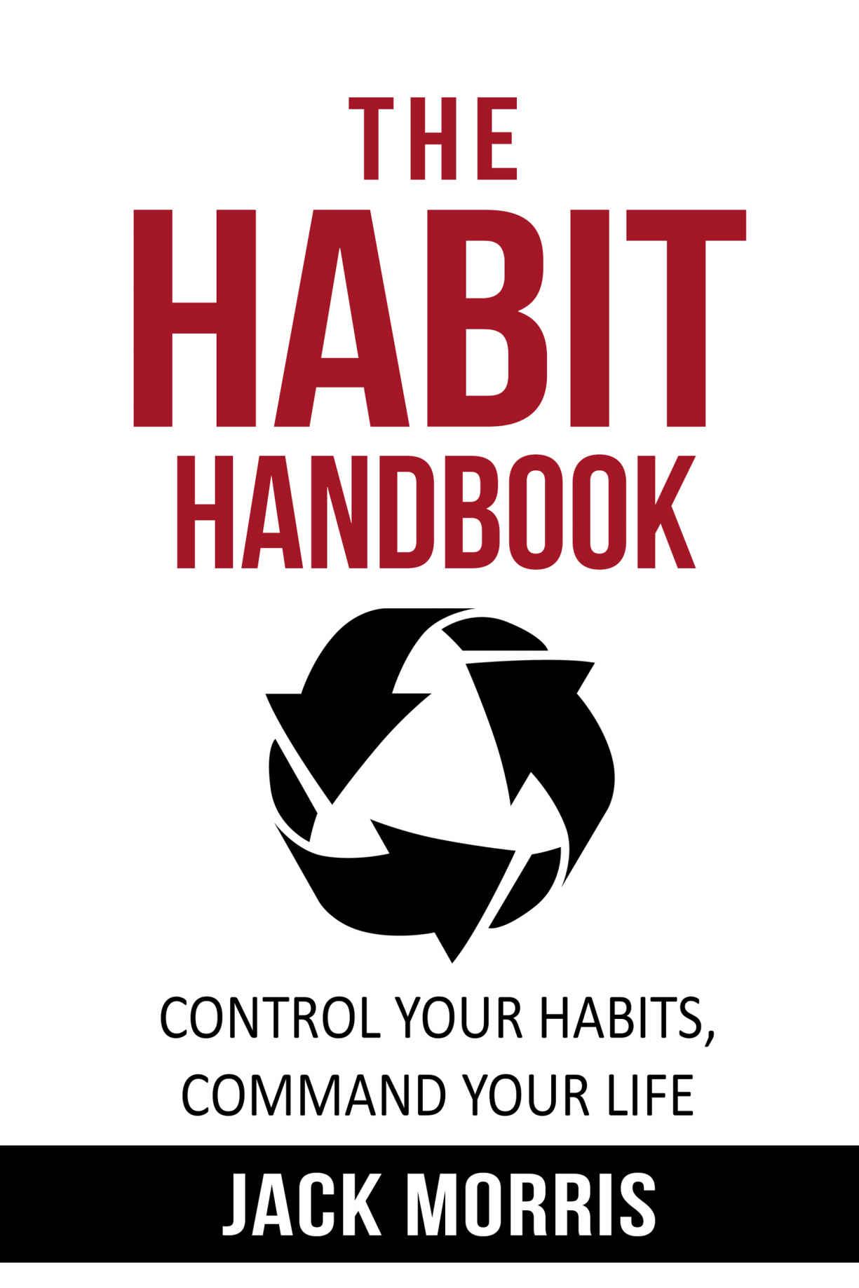 The habit handbook: control your habits, command your life. Use the power of habit to ensure effective lasting changes to your health, wealth and mindset