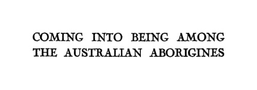 Coming into Being Among the Australian Aborigines: A study of the procreative beliefs of the native tribes of Australia