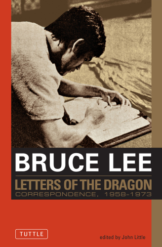 Bruce Lee: Letters of the Dragon: An Anthology of Bruce Lee’s Correspondence with Family, Friends, and Fans 1958-1973