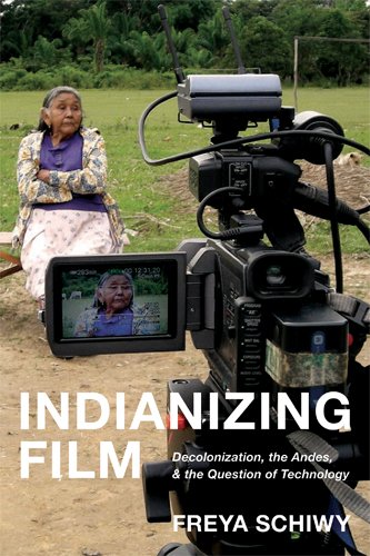 Indianizing Film: Decolonization, the Andes, and the Question of Technology