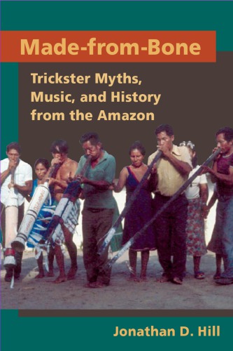 Made from Bone: Trickster Myths, Music, and History from the Amazon