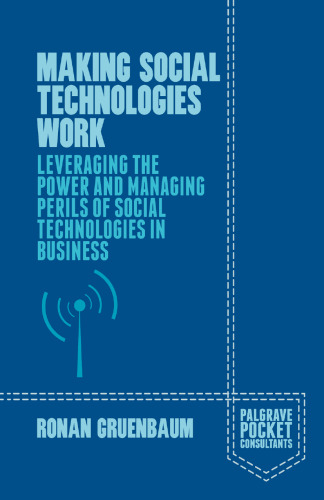 Making social technologies work : leveraging the power and managing perils of social technologies in business