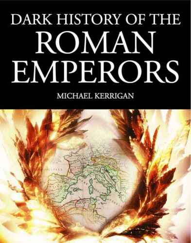 Dark History of the Roman Emperors: From Julius Caesar to the Fall of Rome