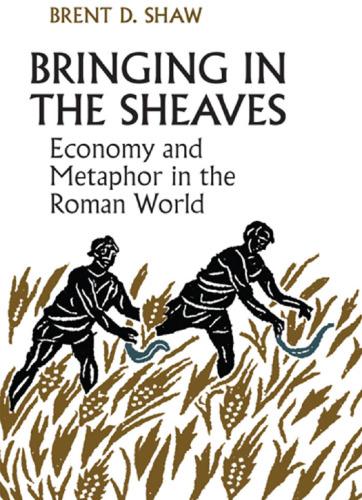 Bringing in the Sheaves: Economy and Metaphor in the Roman World