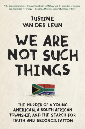 We Are Not Such Things: The Murder of a Young American, a South African Township, and the Search for Truth and Reconciliation