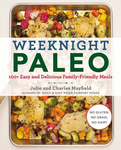 Weeknight Paleo: 100+ Easy and Delicious Family-Friendly Meals