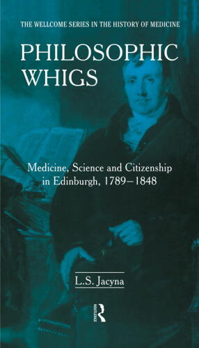 Philosophic Whigs: Medicine, Science and Citizenship in Edinburgh, 1789-1848