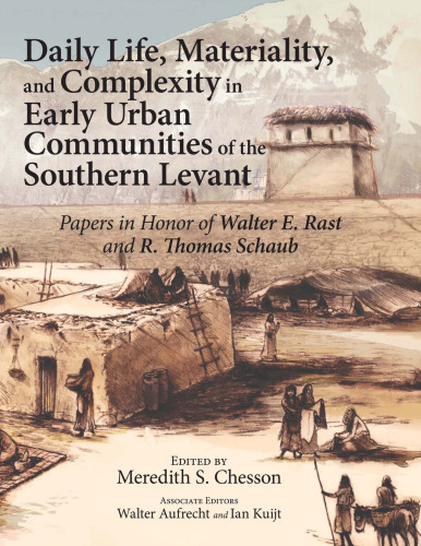 Daily Life, Materiallity,and Complexity in Early Urban Communities of the Southern Levant: Papers in Honor of Walter E. Rast and R. Thomas Schaub