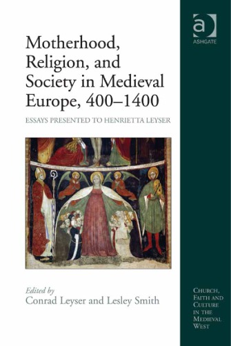 Motherhood, Religion, and Society in Medieval Europe, 400-1400: Essays Presented to Henrietta Leyser