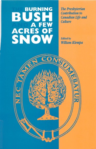 Burning Bush and A Few Acres of Snow: The Presbyterian Contribution to Canadian Life and Culture