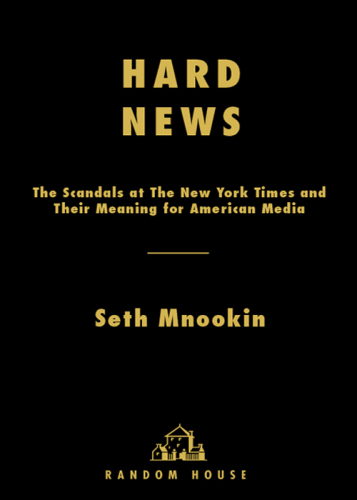 Hard News: Twenty-one Brutal Months at The New York Times and How They Changed the American Media