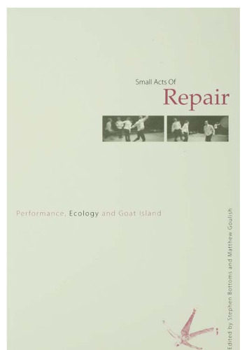 Small Acts of Repair: Performance, Ecology and Goat Island