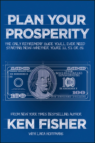 Plan Your Prosperity: The Only Retirement Guide You’ll Ever Need, Starting Now--Whether You’re 22, 52 or 82