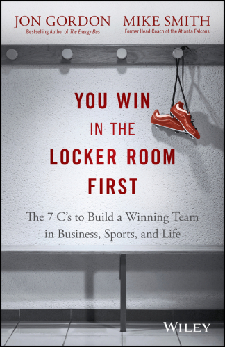 You Win in the Locker Room First: The 7 C’s to Build a Winning Team in Business, Sports, and Life