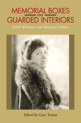 Memorial Boxes and Guarded Interiors: Edith Wharton and Material Culture