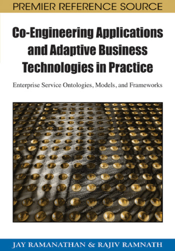 Co-engineering applications and adaptive business technologies in practice [electronic resource]: enterprise service ontologies, models, and frameworks