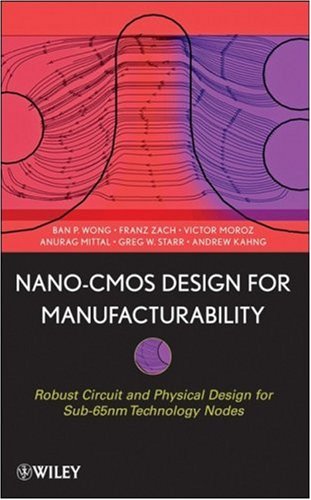 Nano-CMOS design for manufacturability: robust circuit and physical design for sub-65 nm technology nodes