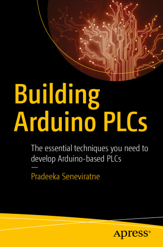 Building Arduino PLCs: The essential techniques you need to develop Arduino-based PLCs