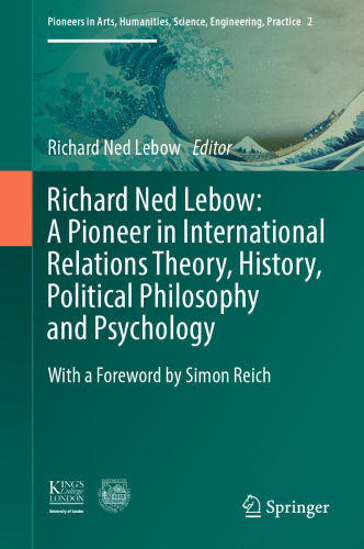 Richard Ned Lebow: A Pioneer in International Relations Theory, History, Political Philosophy and Psychology