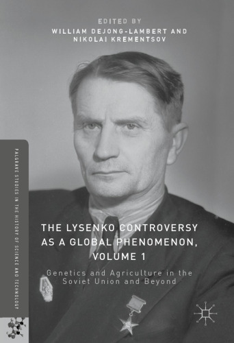 The Lysenko Controversy as a Global Phenomenon, Volume 1: Genetics and Agriculture in the Soviet Union and Beyond