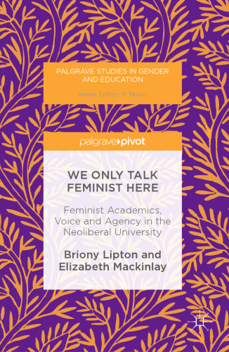 We Only Talk Feminist Here: Feminist Academics, Voice and Agency in the Neoliberal University 