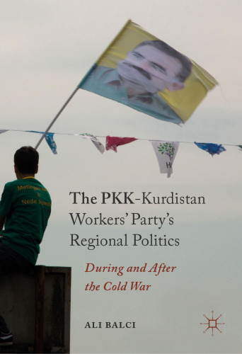 The PKK-Kurdistan Workers’ Party’s Regional Politics: During and After the Cold War