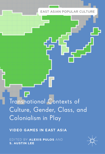 Transnational Contexts of Culture, Gender, Class, and Colonialism in Play: Video Games in East Asia