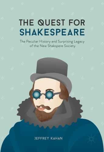 The Quest for Shakespeare: The Peculiar History and Surprising Legacy of the New Shakspere Society