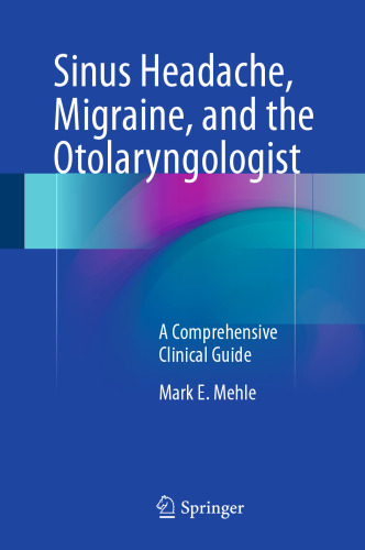 Sinus Headache, Migraine, and the Otolaryngologist: A Comprehensive Clinical Guide