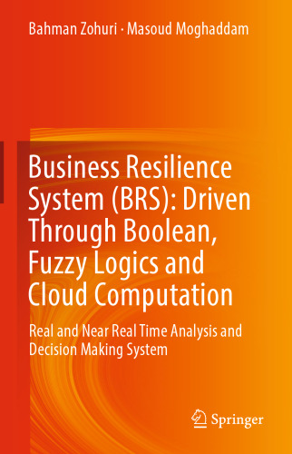 Business Resilience System (BRS): Driven Through Boolean, Fuzzy Logics and Cloud Computation: Real and Near Real Time Analysis and Decision Making System