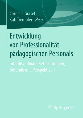 Entwicklung von Professionalität pädagogischen Personals: Interdisziplinäre Betrachtungen, Befunde und Perspektiven