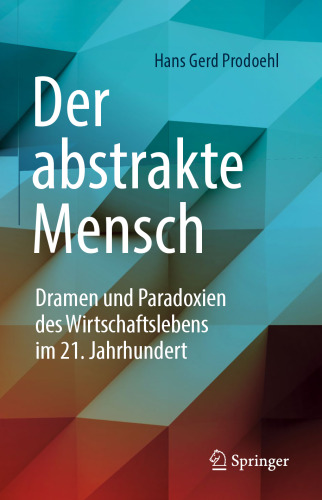 Der abstrakte Mensch: Paradoxien des Wirtschaftslebens im 21. Jahrhundert